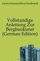Vollstandige Anleitung Zur Bergbaukunst (German Edition), Gaetzschmann Moriz Ferdinand 