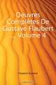 Oeuvres Completes De Gustave Flaubert ..., Volume 4, Flaubert Gustave 