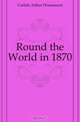 Round the World in 1870, Carlisle Arthur Drummond 