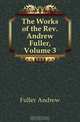 The Works of the Rev. Andrew Fuller, Volume 3, Fuller Andrew 