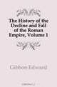 The History of the Decline and Fall of the Roman Empire, Volume 1, Gibbon Edward 