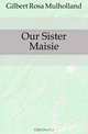 Our Sister Maisie, Gilbert Rosa Mulholland 