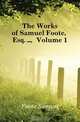The Works of Samuel Foote, Esq. , Volume 1, Foote Samuel 