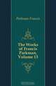 The Works of Francis Parkman, Volume 13, Parkman Francis 