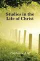 Studies in the Life of Christ, A.M. Fairbairn 