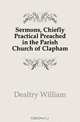 Sermons, Chiefly Practical Preached in the Parish Church of Clapham, Dealtry William 