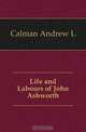Life and Labours of John Ashworth, Calman Andrew L. 