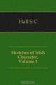 Sketches of Irish Character, Volume 1, Hall S C 