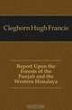 Report Upon the Forests of the Punjab and the Western Himalaya, Cleghorn Hugh Francis 