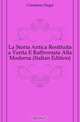 La Storia Antica Restituita a Verita E Raffrontata Alla Moderna (Italian Edition), Cristoforo Negri 