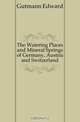 The Watering Places and Mineral Springs of Germany, Austria and Switzerland, Gutmann Edward 