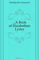 A Book of Elizabethan Lyrics, Schelling Felix Emmanuel 