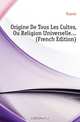 Origine De Tous Les Cultes, Ou Religion Universelle... (French Edition), Dupuis 