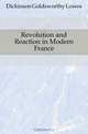 Revolution and Reaction in Modern France, Dickinson G. Lowes 