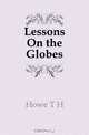 Lessons On the Globes, Howe T H 