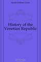 History of the Venetian Republic, William C. Hazlitt 