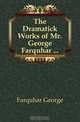 The Dramatick Works of Mr. George Farquhar, Farquhar George 