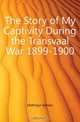 The Story of My Captivity During the Transvaal War 1899-1900, Hofmeyr Adrian 