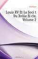 Louis XV Et La Societe Du Xviiie Siecle, Volume 2, Capefigue 