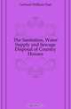 The Sanitation, Water Supply and Sewage Disposal of Country Houses, Gerhard William Paul 