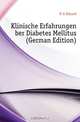 Klinische Erfahrungen Uber Diabetes Mellitus (German Edition), Kulz Eduard 