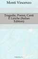 Tragedie, Poemi, Canti E Liriche (Italian Edition), Monti Vincenzo 