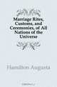 Marriage Rites, Customs, and Ceremonies, of All Nations of the Universe, Hamilton Augusta 