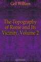 The Topography of Rome and Its Vicinity, Volume 2, Gell William 