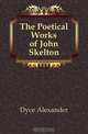 The Poetical Works of John Skelton, Dyce Alexander 