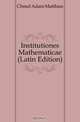 Institutiones Mathematicae (Latin Edition), Chmel Adam Matthias 