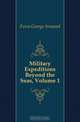 Military Expeditions Beyond the Seas, Volume 1, Furse George Armand 