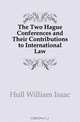 The Two Hague Conferences and Their Contributions to International Law, Hull William Isaac 