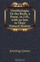 Ornithologia, Or the Birds, a Poem, in 2 Pt., with an Intr. to Their Natural History, Jennings James 