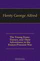 The Young Franc-Tireurs, and Their Adventures in the Franco-Prussian War, Henty George Alfred 