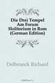 Die Drei Tempel Am Forum Holitorium in Rom (German Edition), Delbrueck Richard 