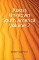 Across Unknown South America, Volume 2, Arnold Henry Savage Landor 
