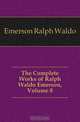 The Complete Works of Ralph Waldo Emerson, Volume 8, Ralph Waldo Emerson 