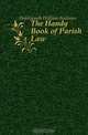 The Handy Book of Parish Law, Holdsworth William Andrews 