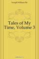 Tales of My Time, Volume 3, Scargill William Pitt 