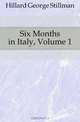 Six Months in Italy, Volume 1, Hillard George Stillman 