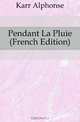 Pendant La Pluie (French Edition), Karr Alphonse 