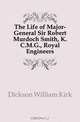 The Life of Major-General Sir Robert Murdoch Smith, K.C.M.G., Royal Engineers, Dickson William Kirk 