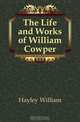 The Life and Works of William Cowper, Hayley William 
