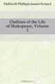 Outlines of the Life of Shakspeare, Volume 1, Halliwell-Phillipps James Orchard 