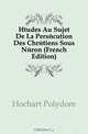 Etudes Au Sujet De La Persecution Des Chretiens Sous Neron (French Edition), Hochart Polydore 