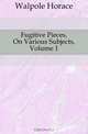 Fugitive Pieces, On Various Subjects, Volume 1, Walpole Horace 