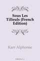 Sous Les Tilleuls (French Edition), Karr Alphonse 