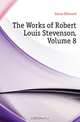 The Works of Robert Louis Stevenson, Volume 8, Gosse Edmund 