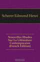 Nouvelles Etudes Sur La Litterature Contemporaine (French Edition), Scherer Edmond Henri 
