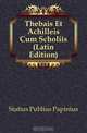 Thebais Et Achilleis Cum Scholiis (Latin Edition), Statius Publius Papinius 